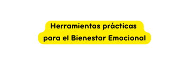 Herramientas prácticas para el Bienestar Emocional